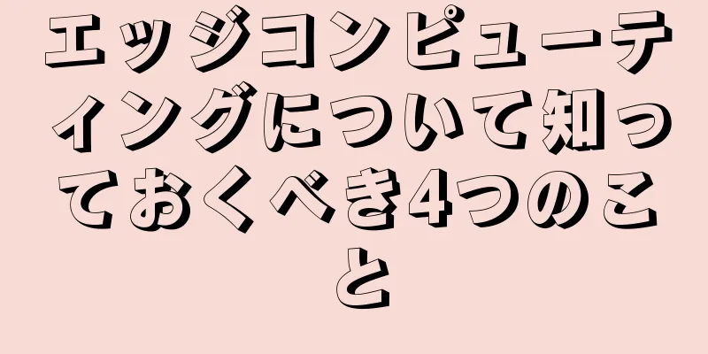 エッジコンピューティングについて知っておくべき4つのこと