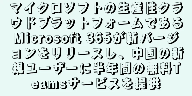 マイクロソフトの生産性クラウドプラットフォームであるMicrosoft 365が新バージョンをリリースし、中国の新規ユーザーに半年間の無料Teamsサービスを提供