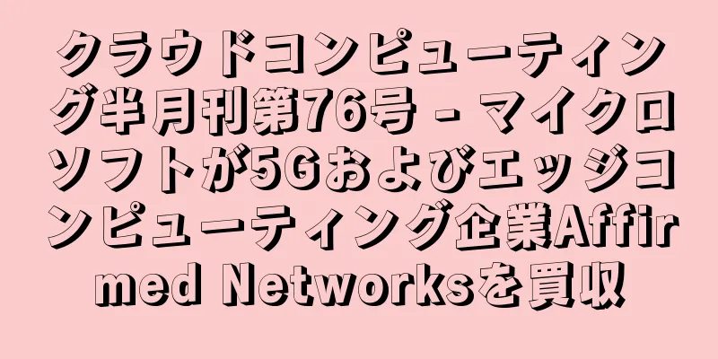 クラウドコンピューティング半月刊第76号 - マイクロソフトが5Gおよびエッジコンピューティング企業Affirmed Networksを買収