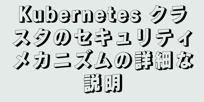 Kubernetes クラスタのセキュリティメカニズムの詳細な説明
