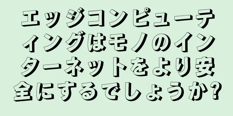 エッジコンピューティングはモノのインターネットをより安全にするでしょうか?