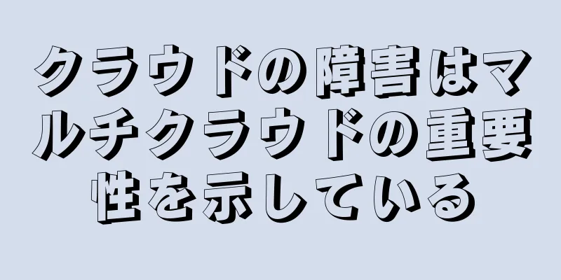クラウドの障害はマルチクラウドの重要性を示している