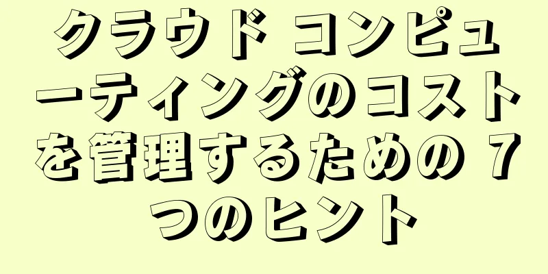 クラウド コンピューティングのコストを管理するための 7 つのヒント