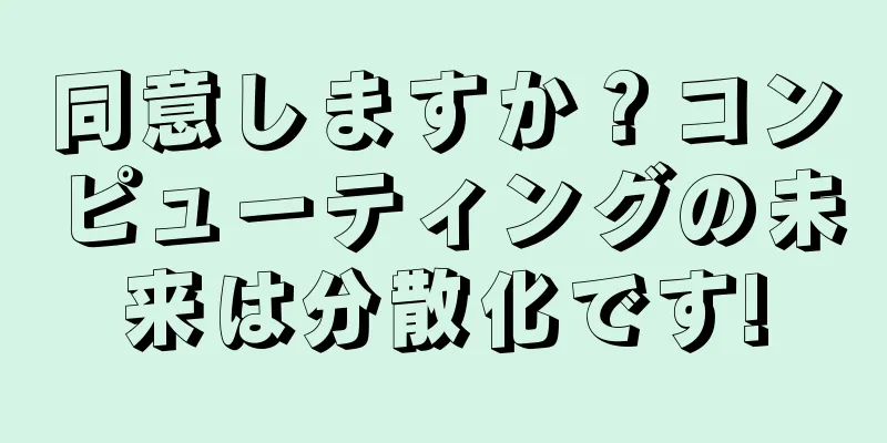 同意しますか？コンピューティングの未来は分散化です!