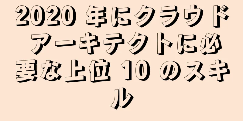 2020 年にクラウド アーキテクトに必要な上位 10 のスキル