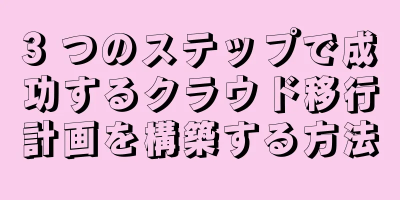 3 つのステップで成功するクラウド移行計画を構築する方法