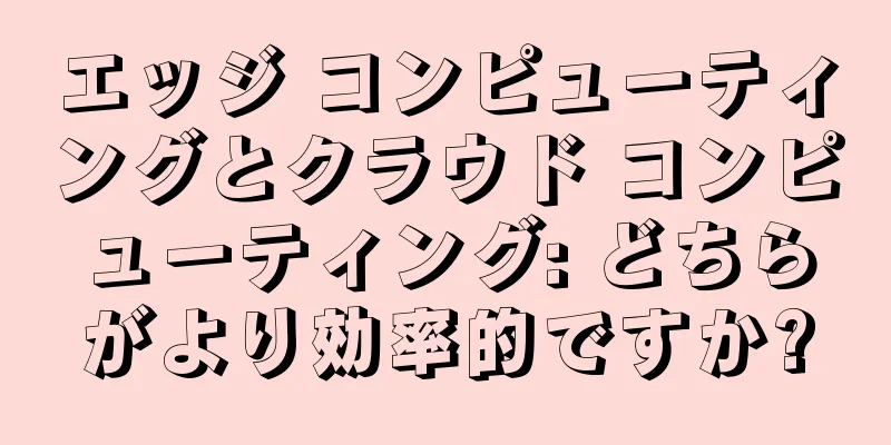 エッジ コンピューティングとクラウド コンピューティング: どちらがより効率的ですか?