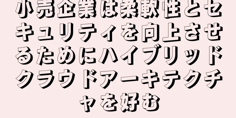 小売企業は柔軟性とセキュリティを向上させるためにハイブリッドクラウドアーキテクチャを好む