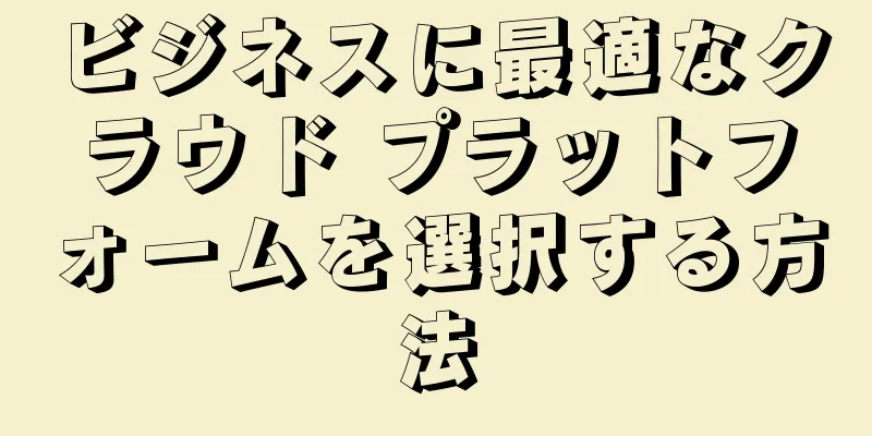 ビジネスに最適なクラウド プラットフォームを選択する方法