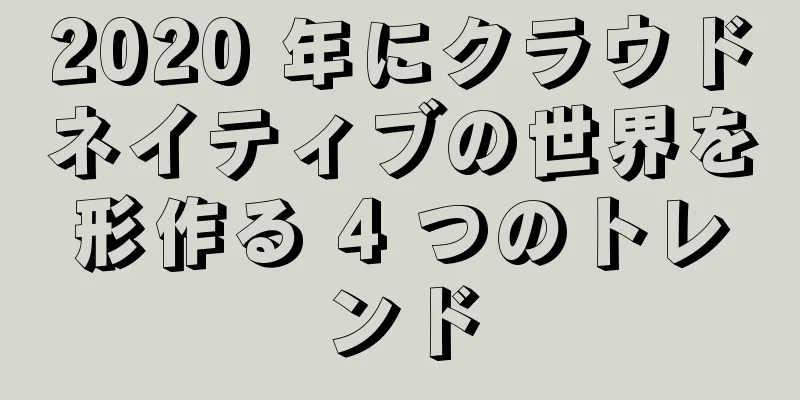 2020 年にクラウドネイティブの世界を形作る 4 つのトレンド