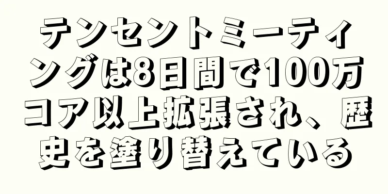 テンセントミーティングは8日間で100万コア以上拡張され、歴史を塗り替えている