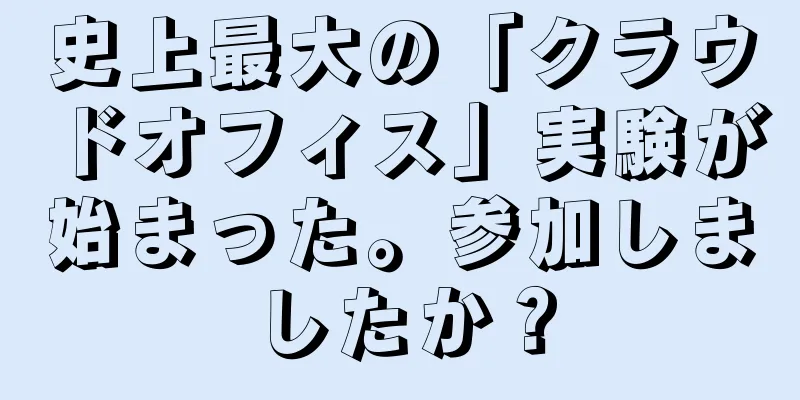 史上最大の「クラウドオフィス」実験が始まった。参加しましたか？
