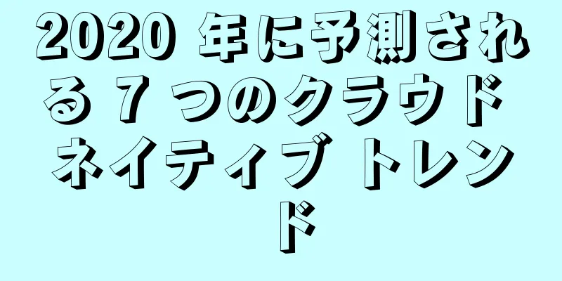 2020 年に予測される 7 つのクラウド ネイティブ トレンド