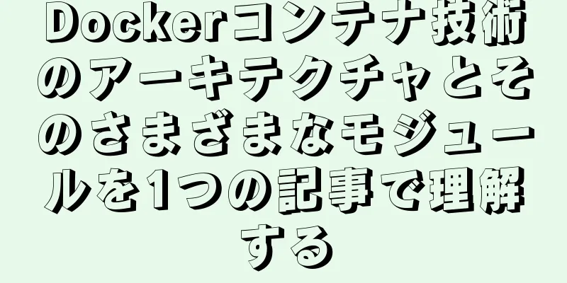 Dockerコンテナ技術のアーキテクチャとそのさまざまなモジュールを1つの記事で理解する