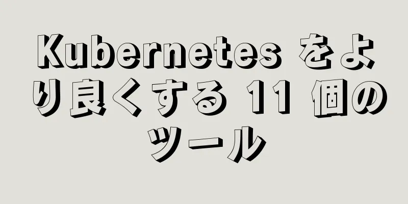 Kubernetes をより良くする 11 個のツール