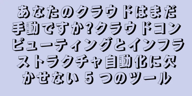 あなたのクラウドはまだ手動ですか?クラウドコンピューティングとインフラストラクチャ自動化に欠かせない 5 つのツール