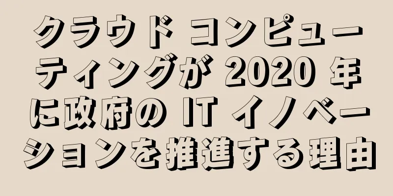 クラウド コンピューティングが 2020 年に政府の IT イノベーションを推進する理由