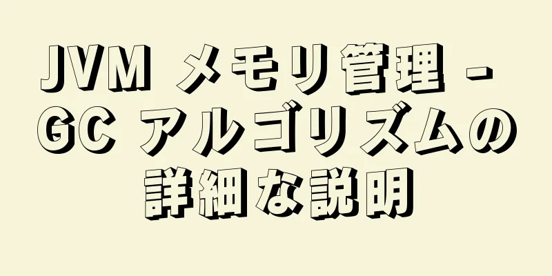 JVM メモリ管理 - GC アルゴリズムの詳細な説明
