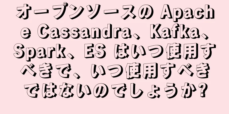 オープンソースの Apache Cassandra、Kafka、Spark、ES はいつ使用すべきで、いつ使用すべきではないのでしょうか?