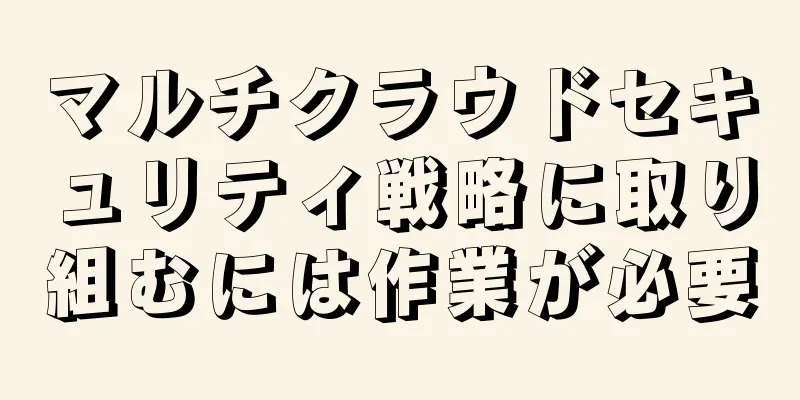 マルチクラウドセキュリティ戦略に取り組むには作業が必要