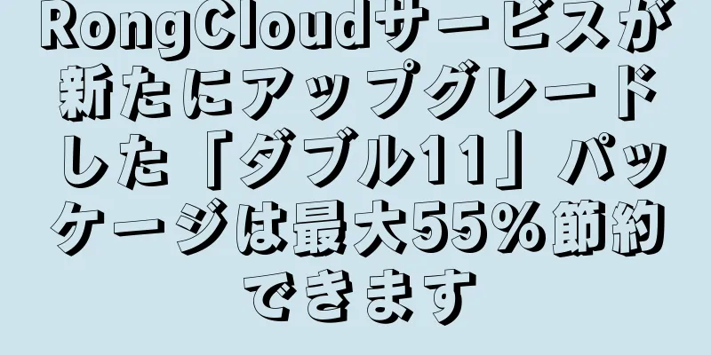 RongCloudサービスが新たにアップグレードした「ダブル11」パッケージは最大55％節約できます