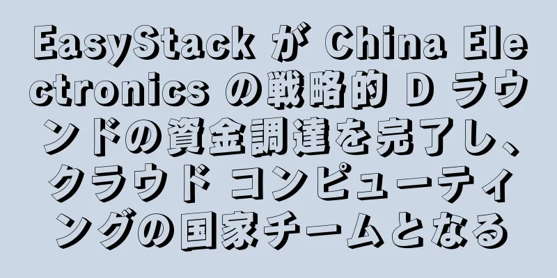 EasyStack が China Electronics の戦略的 D ラウンドの資金調達を完了し、クラウド コンピューティングの国家チームとなる