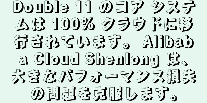 Double 11 のコア システムは 100% クラウドに移行されています。 Alibaba Cloud Shenlong は、大きなパフォーマンス損失の問題を克服します。