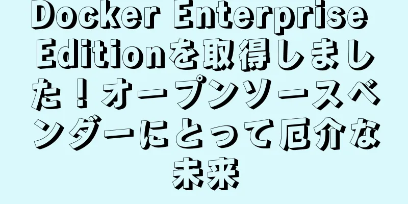 Docker Enterprise Editionを取得しました！オープンソースベンダーにとって厄介な未来