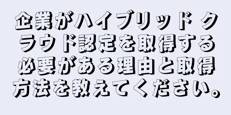 企業がハイブリッド クラウド認定を取得する必要がある理由と取得方法を教えてください。