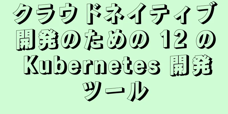 クラウドネイティブ開発のための 12 の Kubernetes 開発ツール