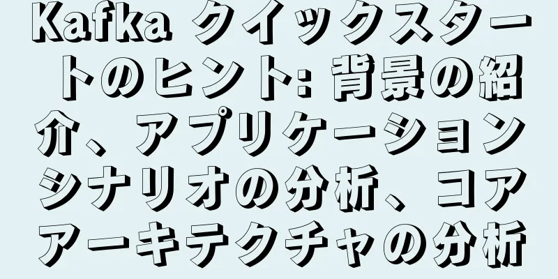 Kafka クイックスタートのヒント: 背景の紹介、アプリケーションシナリオの分析、コアアーキテクチャの分析