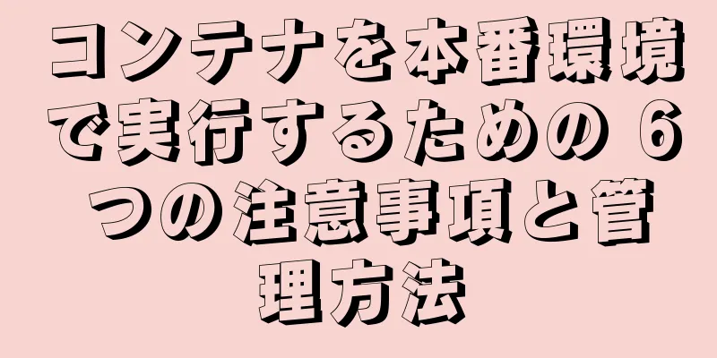 コンテナを本番環境で実行するための 6 つの注意事項と管理方法