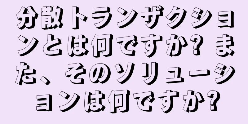 分散トランザクションとは何ですか? また、そのソリューションは何ですか?
