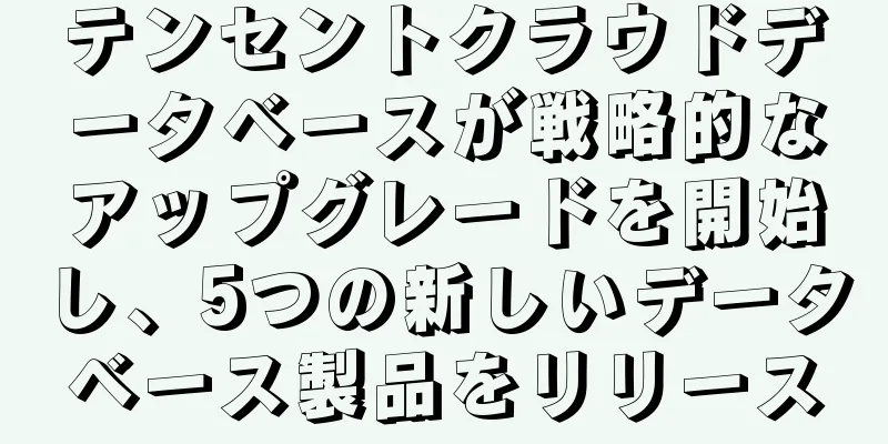 テンセントクラウドデータベースが戦略的なアップグレードを開始し、5つの新しいデータベース製品をリリース