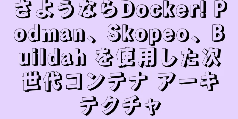 さようならDocker! Podman、Skopeo、Buildah を使用した次世代コンテナ アーキテクチャ