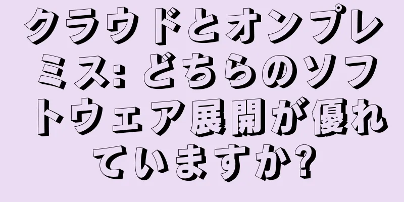 クラウドとオンプレミス: どちらのソフトウェア展開が優れていますか?