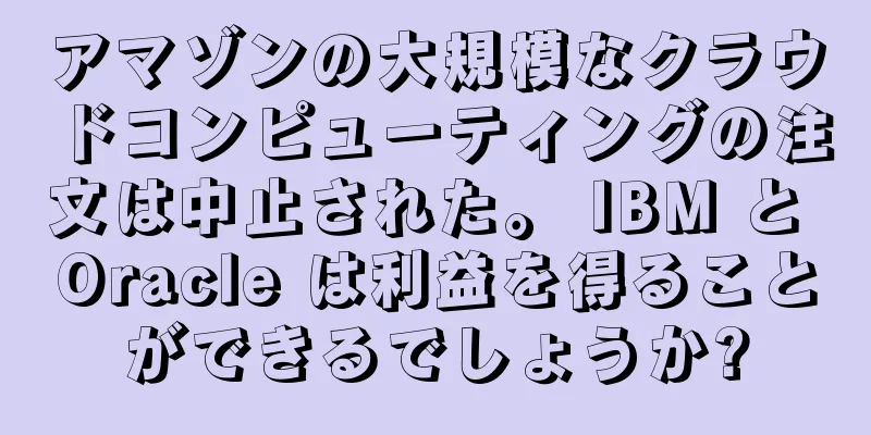 アマゾンの大規模なクラウドコンピューティングの注文は中止された。 IBM と Oracle は利益を得ることができるでしょうか?