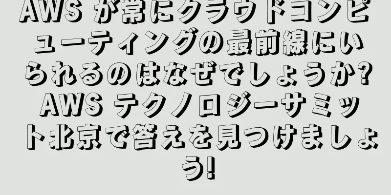 AWS が常にクラウドコンピューティングの最前線にいられるのはなぜでしょうか? AWS テクノロジーサミット北京で答えを見つけましょう!