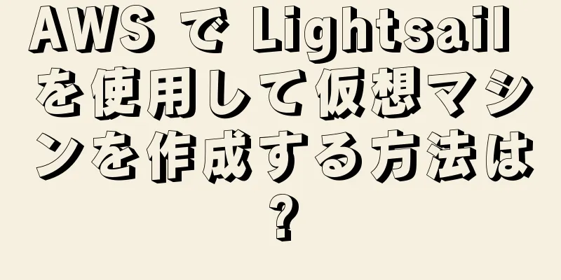AWS で Lightsail を使用して仮想マシンを作成する方法は?