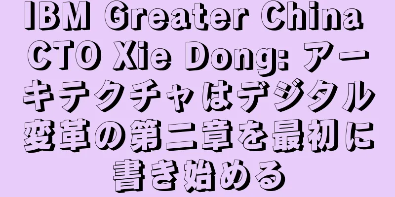 IBM Greater China CTO Xie Dong: アーキテクチャはデジタル変革の第二章を最初に書き始める