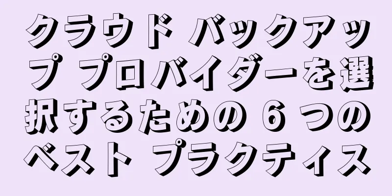 クラウド バックアップ プロバイダーを選択するための 6 つのベスト プラクティス