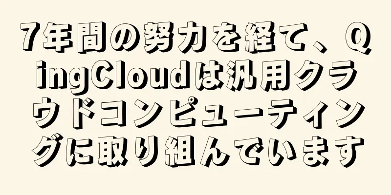 7年間の努力を経て、QingCloudは汎用クラウドコンピューティングに取り組んでいます