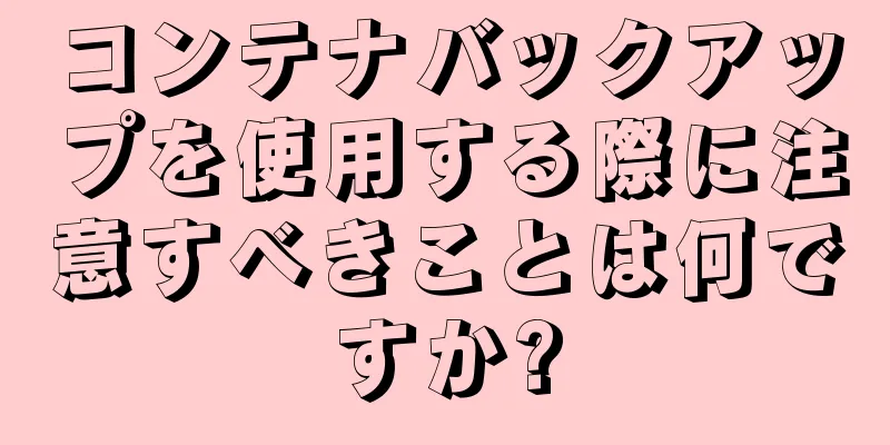 コンテナバックアップを使用する際に注意すべきことは何ですか?