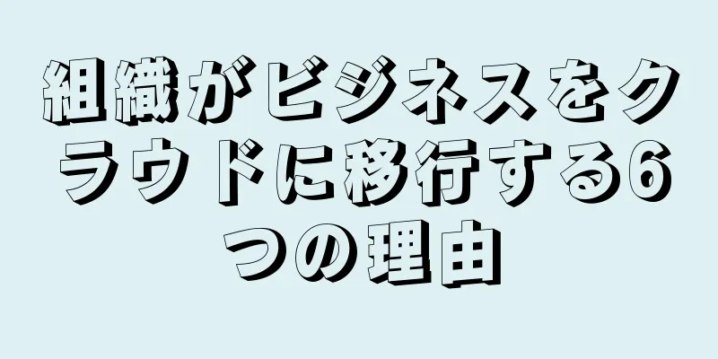 組織がビジネスをクラウドに移行する6つの理由