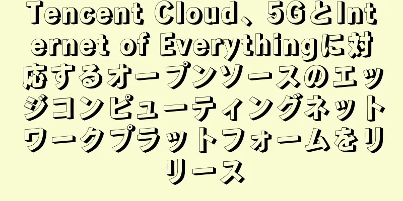 Tencent Cloud、5GとInternet of Everythingに対応するオープンソースのエッジコンピューティングネットワークプラットフォームをリリース