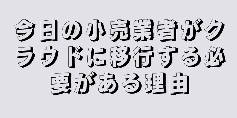 今日の小売業者がクラウドに移行する必要がある理由