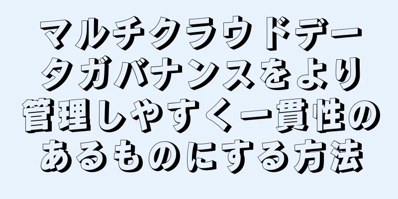 マルチクラウドデータガバナンスをより管理しやすく一貫性のあるものにする方法