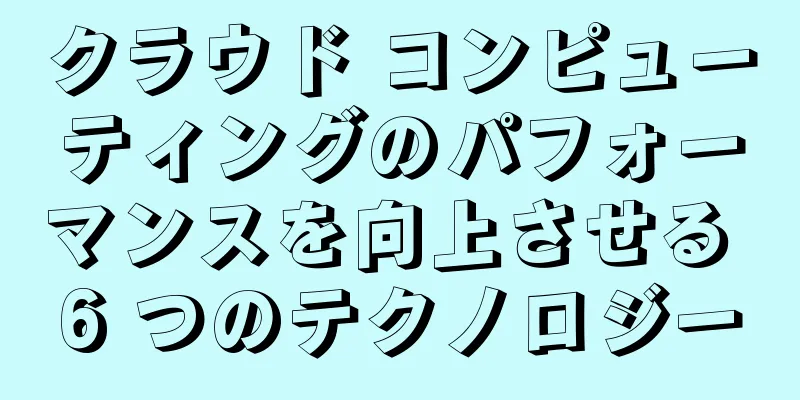 クラウド コンピューティングのパフォーマンスを向上させる 6 つのテクノロジー