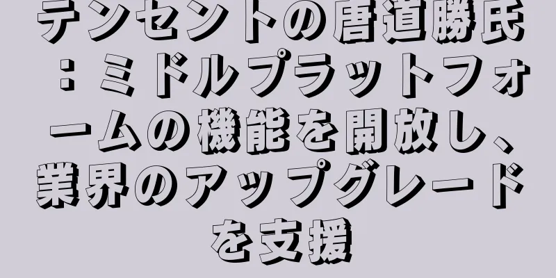 テンセントの唐道勝氏：ミドルプラットフォームの機能を開放し、業界のアップグレードを支援