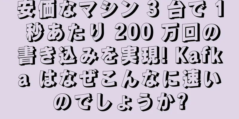 安価なマシン 3 台で 1 秒あたり 200 万回の書き込みを実現! Kafka はなぜこんなに速いのでしょうか?